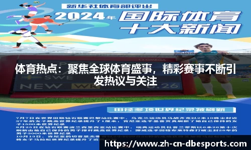 体育热点：聚焦全球体育盛事，精彩赛事不断引发热议与关注